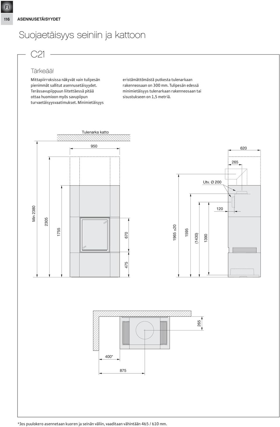 Minimietäisyys eristämättömästä putkesta tulenarkaan rakenneosaan on 300 mm.