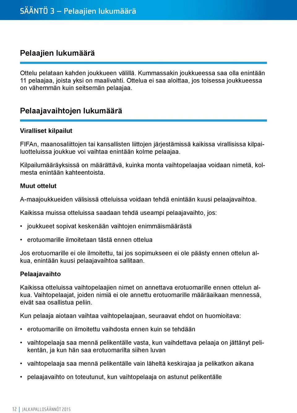 Pelaajavaihtojen lukumäärä Viralliset kilpailut FIFAn, maanosaliittojen tai kansallisten liittojen järjestämissä kaikissa virallisissa kilpailuotteluissa joukkue voi vaihtaa enintään kolme pelaajaa.