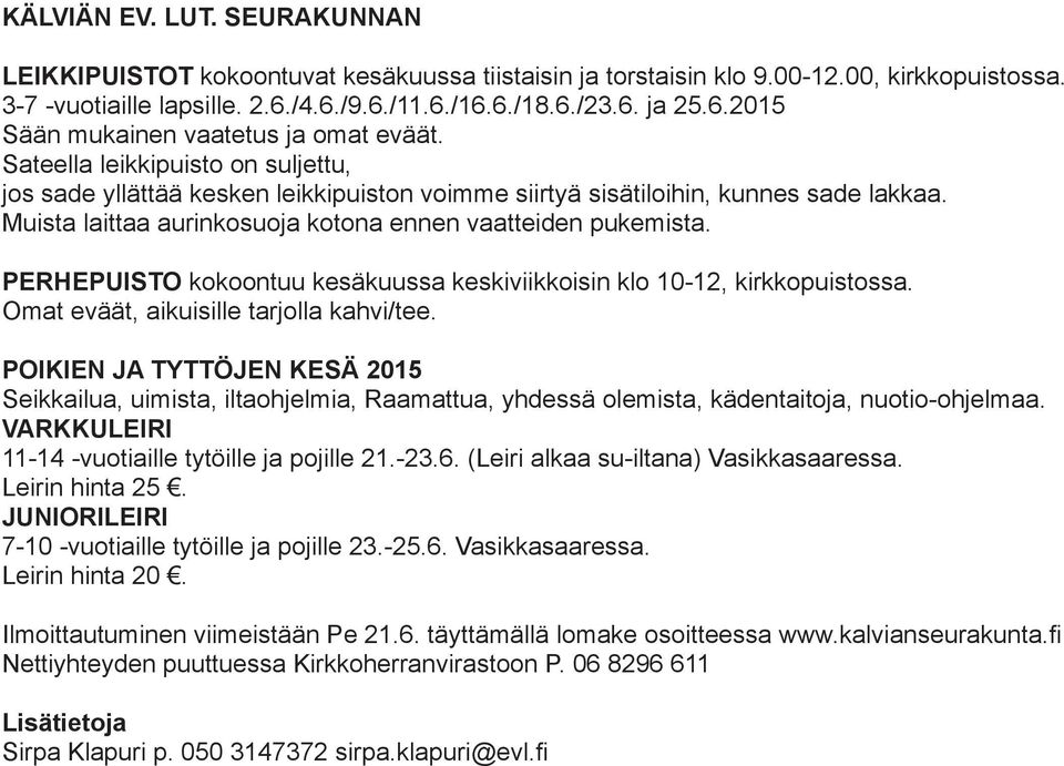 PERHEPUISTO kokoontuu kesäkuussa keskiviikkoisin klo 10-12, kirkkopuistossa. Omat eväät, aikuisille tarjolla kahvi/tee.