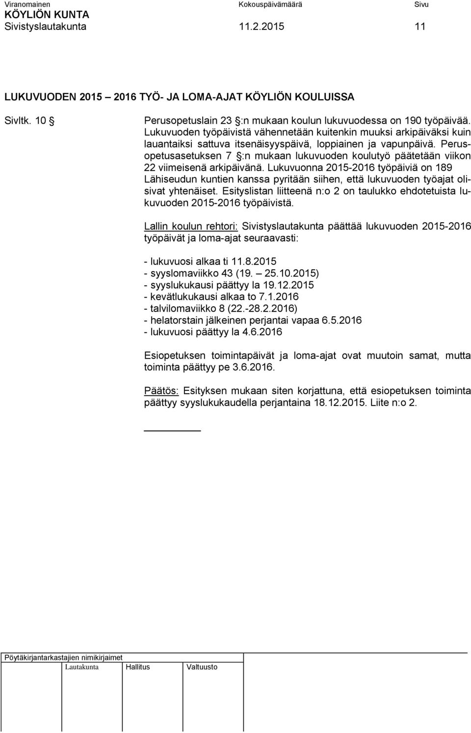 Perusopetusasetuksen 7 :n mukaan lukuvuoden koulutyö päätetään viikon 22 viimeisenä arkipäivänä.