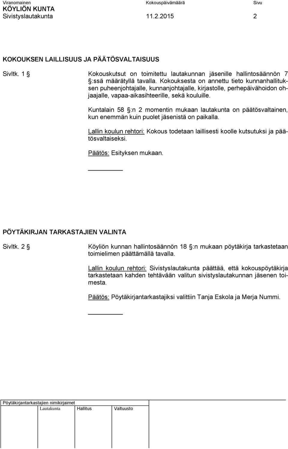 Kuntalain 58 :n 2 momentin mukaan lautakunta on päätösvaltainen, kun enemmän kuin puolet jäsenistä on paikalla.