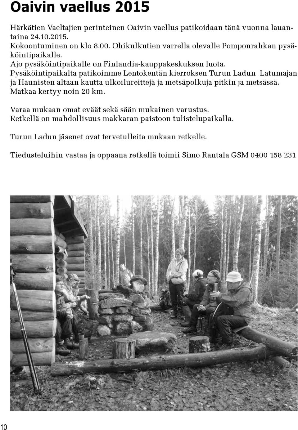 Pysäköintipaikalta patikoimme Lentokentän kierroksen Turun Ladun Latumajan ja Haunisten altaan kautta ulkoilureittejä ja metsäpolkuja pitkin ja metsässä.