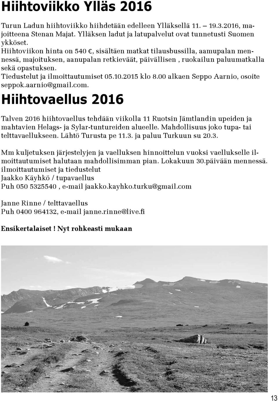 Tiedustelut ja ilmoittautumiset 05.10.2015 klo 8.00 alkaen Seppo Aarnio, osoite seppok.aarnio@gmail.com.