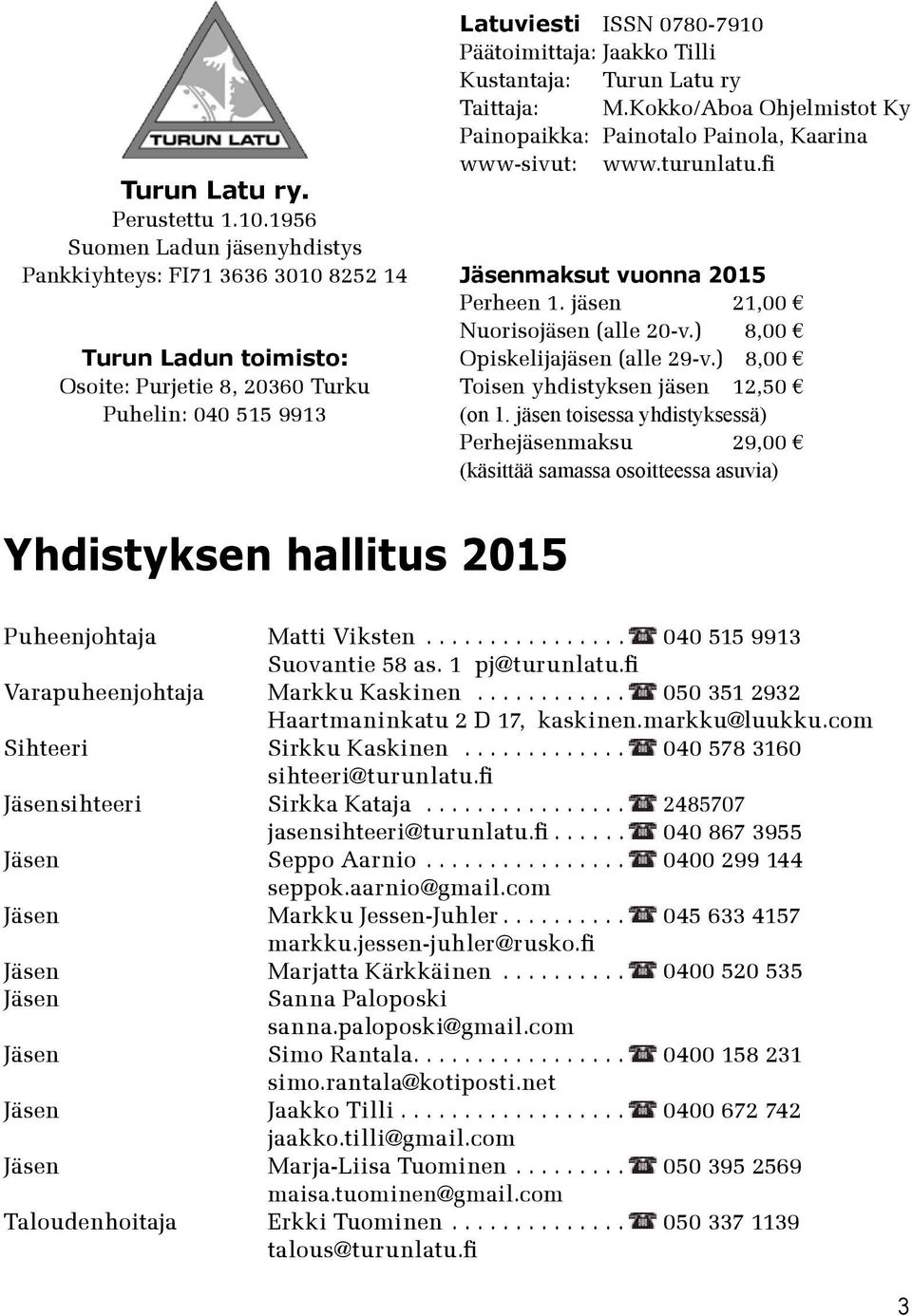 Kustantaja: Turun Latu ry Taittaja: M.Kokko/Aboa Ohjelmistot Ky Painopaikka: Painotalo Painola, Kaarina www-sivut: www.turunlatu.fi Jäsenmaksut vuonna 2015 Perheen 1.