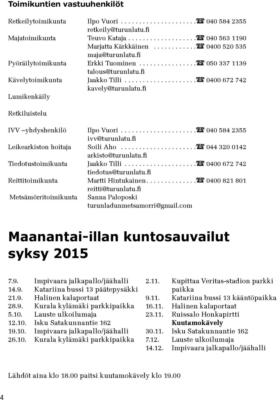 .. 040 584 2355 ivv@turunlatu.fi Leikearkiston hoitaja Soili Aho... 044 320 0142 arkisto@turunlatu.fi Tiedotustoimikunta Jaakko Tilli... 0400 672 742 tiedotus@turunlatu.