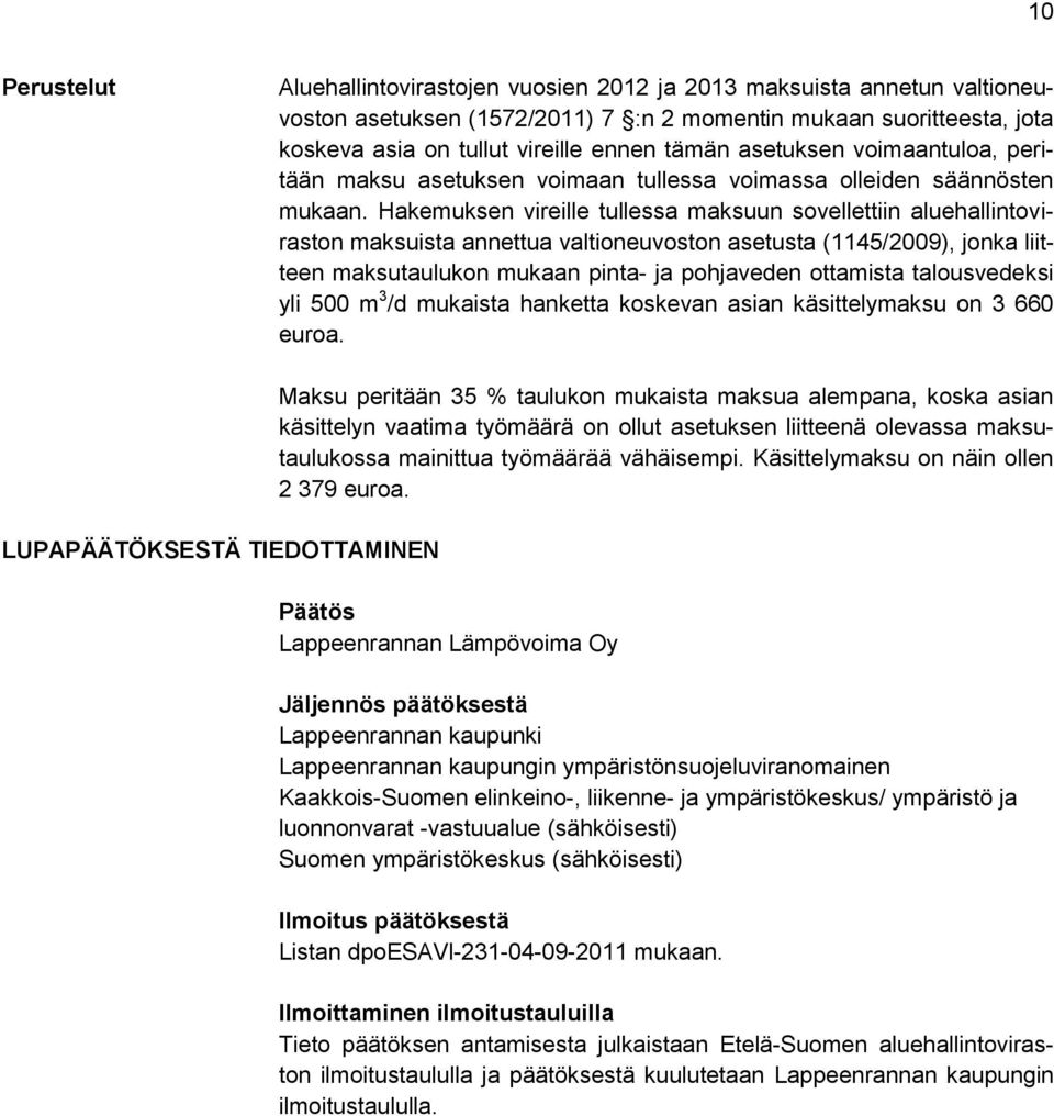 Hakemuksen vireille tullessa maksuun sovellettiin aluehallintoviraston maksuista annettua valtioneuvoston asetusta (1145/2009), jonka liitteen maksutaulukon mukaan pinta- ja pohjaveden ottamista