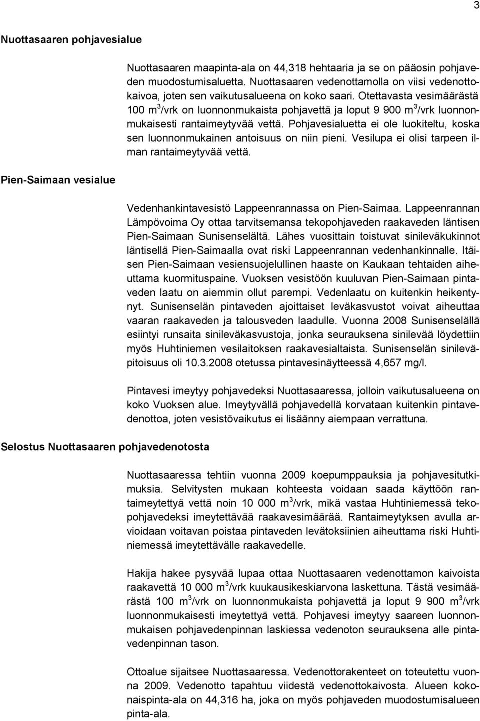 Otettavasta vesimäärästä 100 m 3 /vrk on luonnonmukaista pohjavettä ja loput 9 900 m 3 /vrk luonnonmukaisesti rantaimeytyvää vettä.