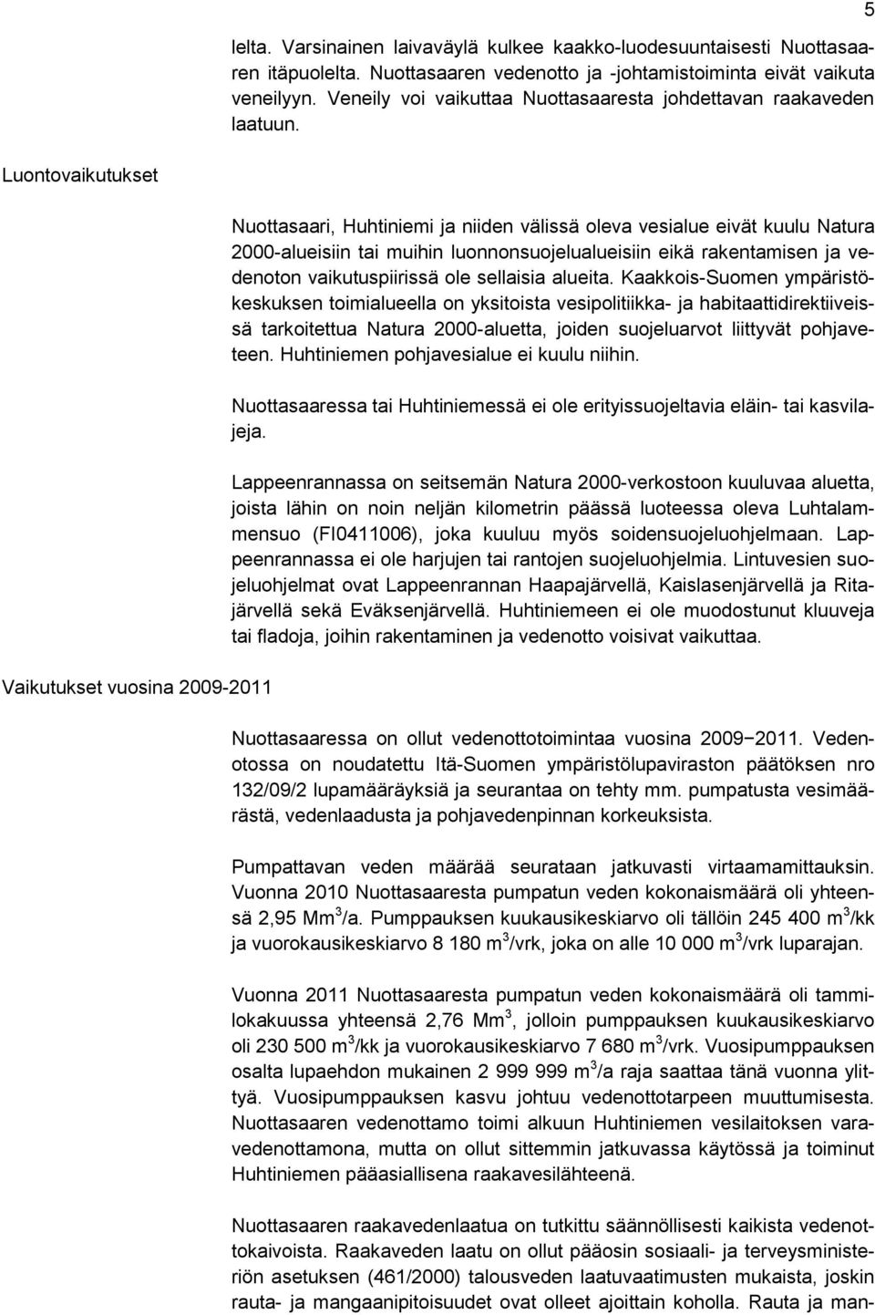 5 Luontovaikutukset Vaikutukset vuosina 2009-2011 Nuottasaari, Huhtiniemi ja niiden välissä oleva vesialue eivät kuulu Natura 2000-alueisiin tai muihin luonnonsuojelualueisiin eikä rakentamisen ja