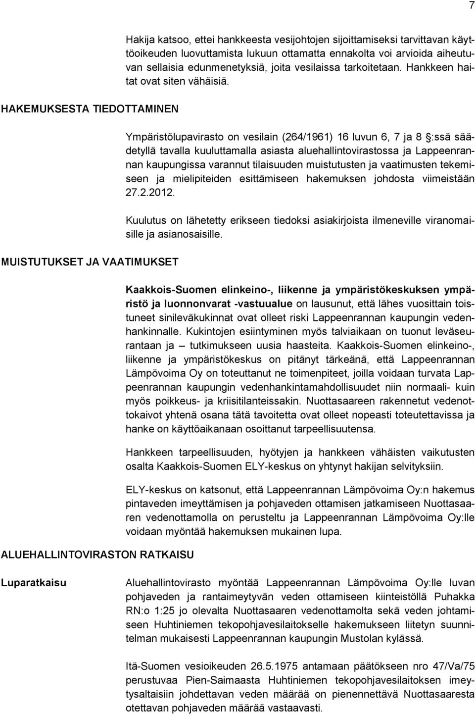 Ympäristölupavirasto on vesilain (264/1961) 16 luvun 6, 7 ja 8 :ssä säädetyllä tavalla kuuluttamalla asiasta aluehallintovirastossa ja Lappeenrannan kaupungissa varannut tilaisuuden muistutusten ja