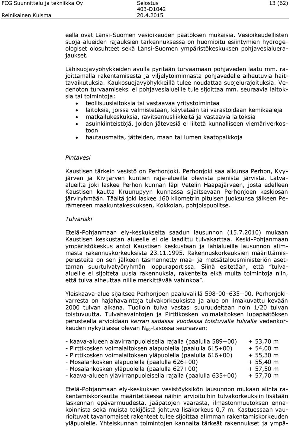 Lähisuojavyöhykkeiden avulla pyritään turvaamaan pohjaveden laatu mm. rajoittamalla rakentamisesta ja viljelytoiminnasta pohjavedelle aiheutuvia haittavaikutuksia.