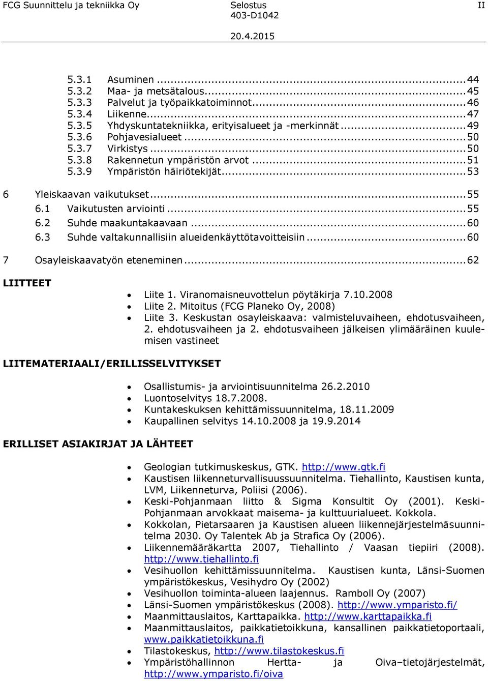 .. 60 6.3 Suhde valtakunnallisiin alueidenkäyttötavoitteisiin... 60 7 Osayleiskaavatyön eteneminen... 62 LIITTEET Liite 1. Viranomaisneuvottelun pöytäkirja 7.10.2008 Liite 2.