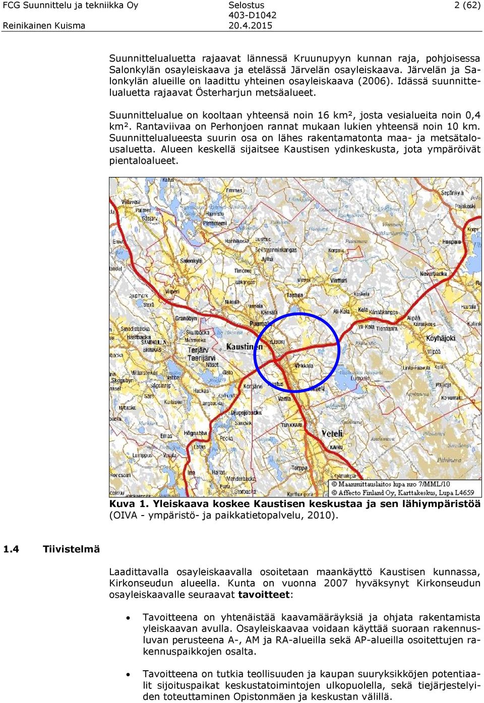 Suunnittelualue on kooltaan yhteensä noin 16 km², josta vesialueita noin 0,4 km². Rantaviivaa on Perhonjoen rannat mukaan lukien yhteensä noin 10 km.