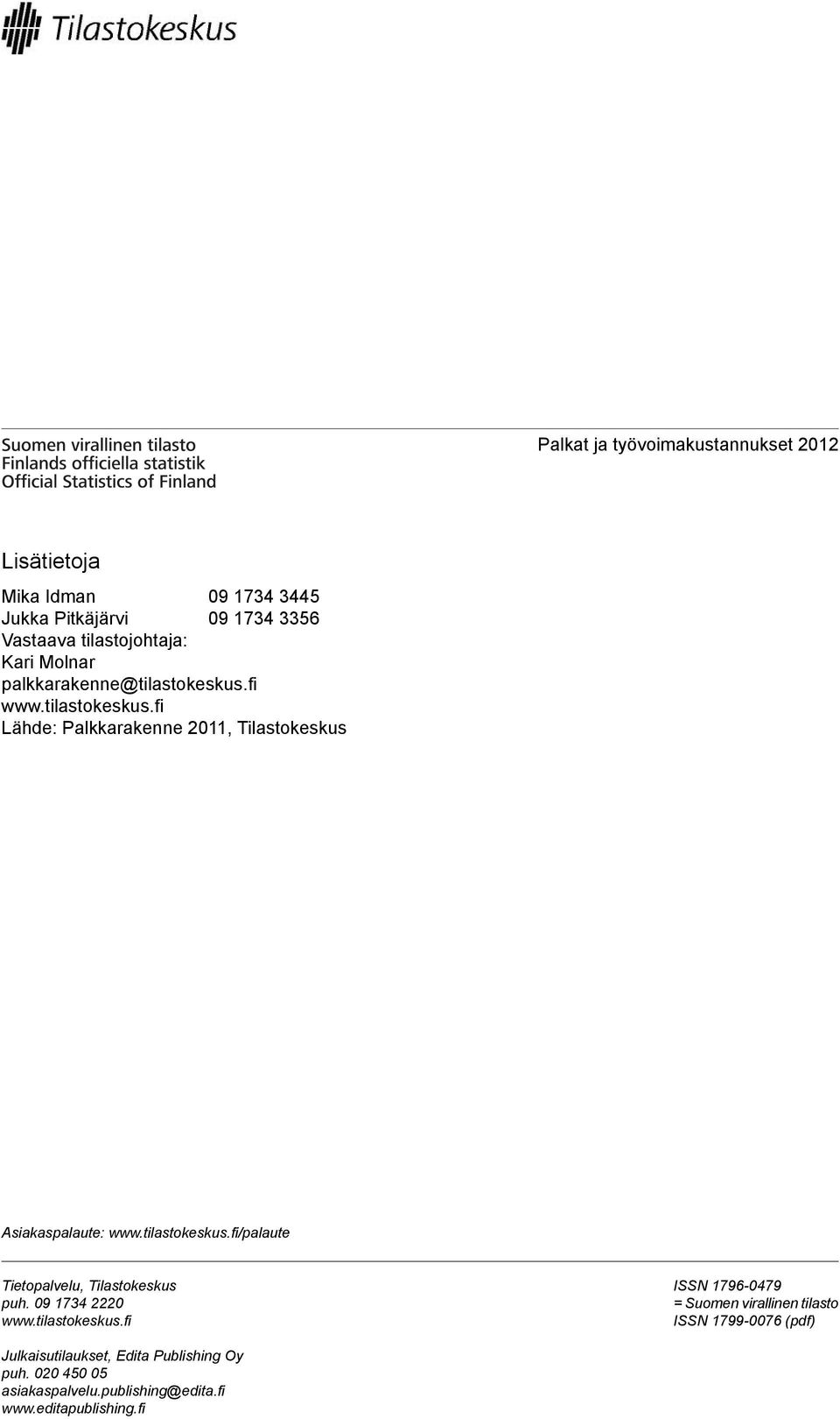 tilastokeskus.fi/palaute Tietopalvelu, Tilastokeskus puh. 09 1734 2220 www.tilastokeskus.fi ISSN 1796-0479 = Suomen virallinen tilasto ISSN 1799-0076 (pdf) Julkaisutilaukset, Edita Publishing Oy puh.