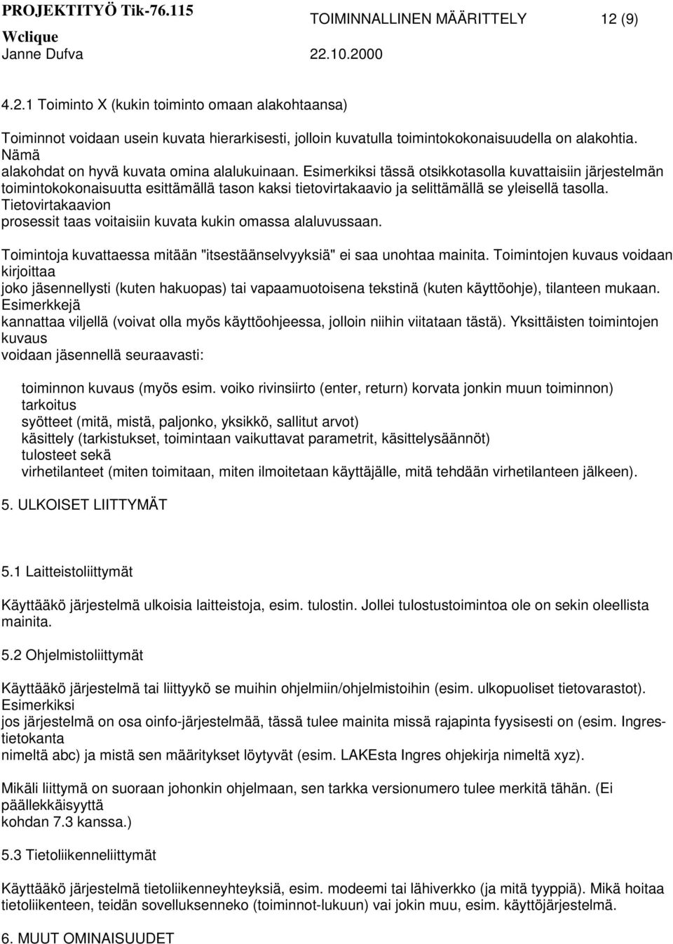 Esimerkiksi tässä otsikkotasolla kuvattaisiin järjestelmän toimintokokonaisuutta esittämällä tason kaksi tietovirtakaavio ja selittämällä se yleisellä tasolla.