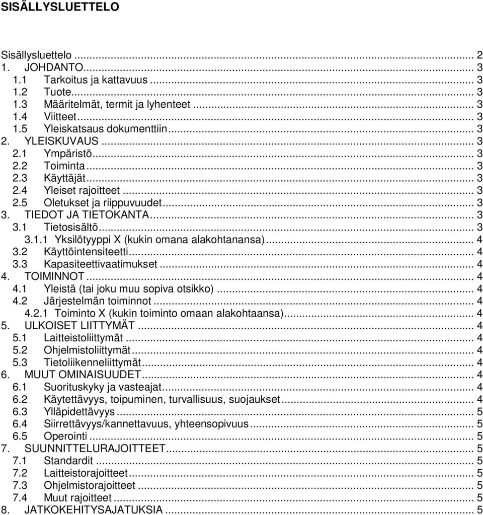 .. 4 3.2 Käyttöintensiteetti... 4 3.3 Kapasiteettivaatimukset... 4 4. TOIMINNOT... 4 4.1 Yleistä (tai joku muu sopiva otsikko)... 4 4.2 Järjestelmän toiminnot... 4 4.2.1 Toiminto X (kukin toiminto omaan alakohtaansa).