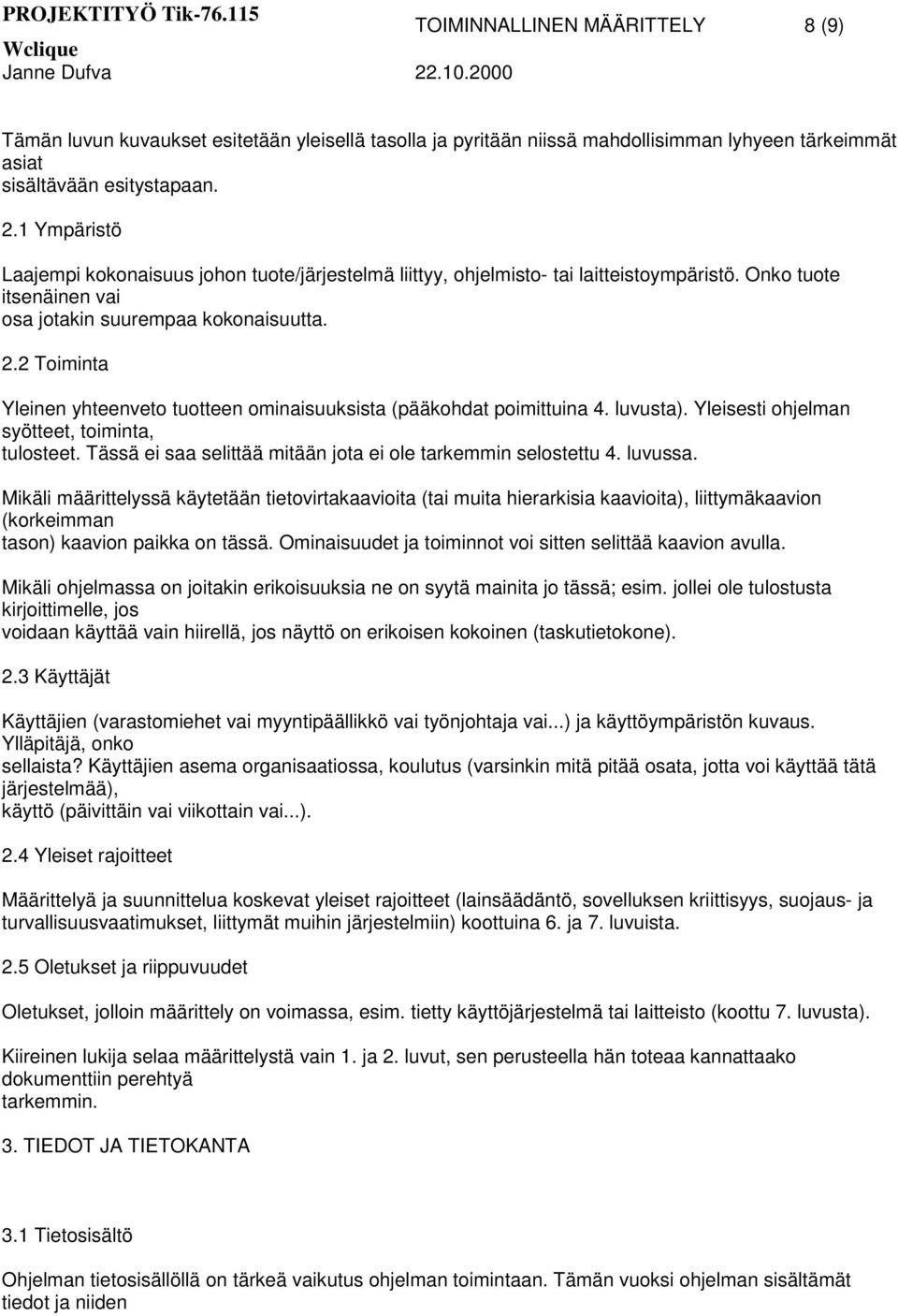 2 Toiminta Yleinen yhteenveto tuotteen ominaisuuksista (pääkohdat poimittuina 4. luvusta). Yleisesti ohjelman syötteet, toiminta, tulosteet.