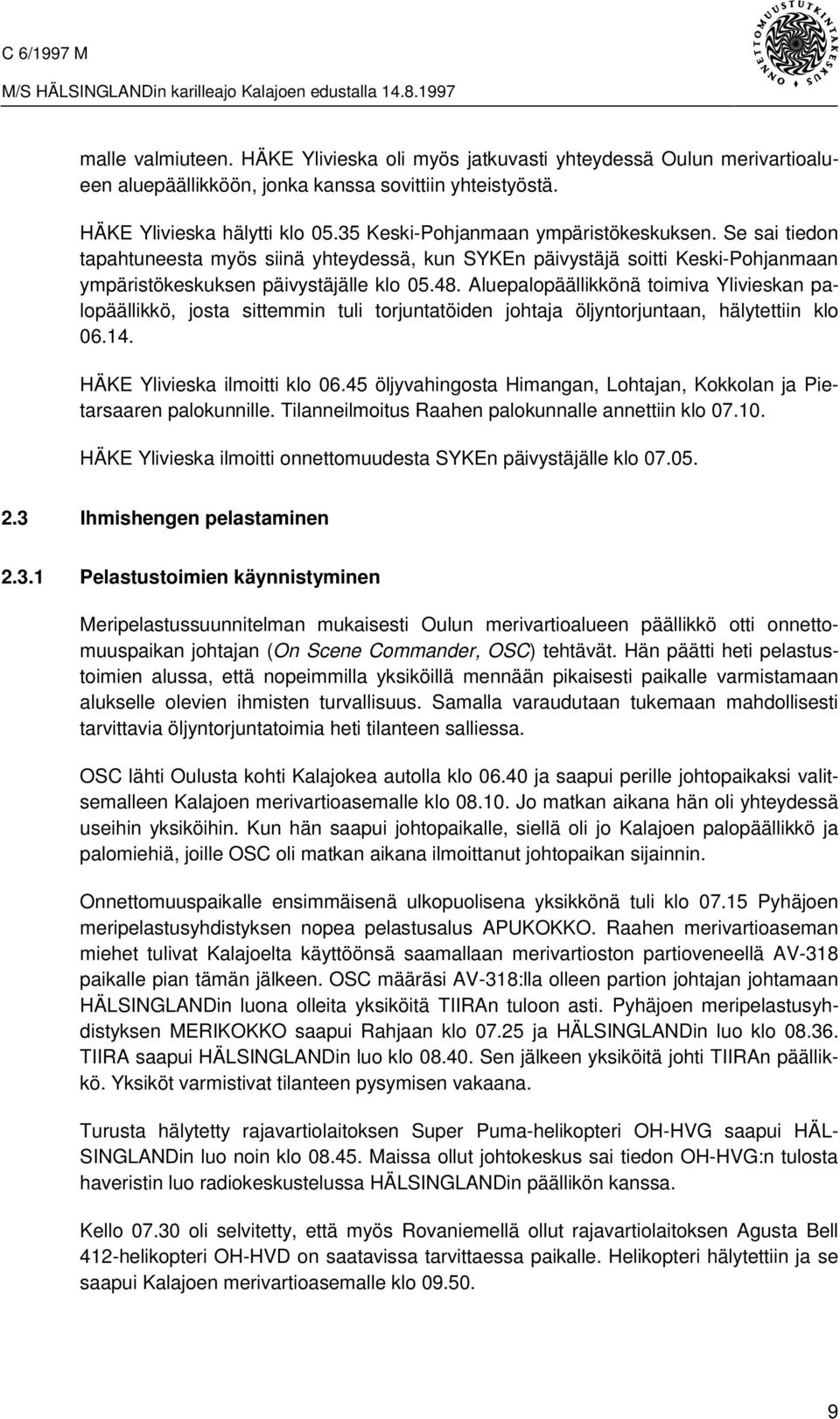 Aluepalopäällikkönä toimiva Ylivieskan palopäällikkö, josta sittemmin tuli torjuntatöiden johtaja öljyntorjuntaan, hälytettiin klo 06.14. HÄKE Ylivieska ilmoitti klo 06.