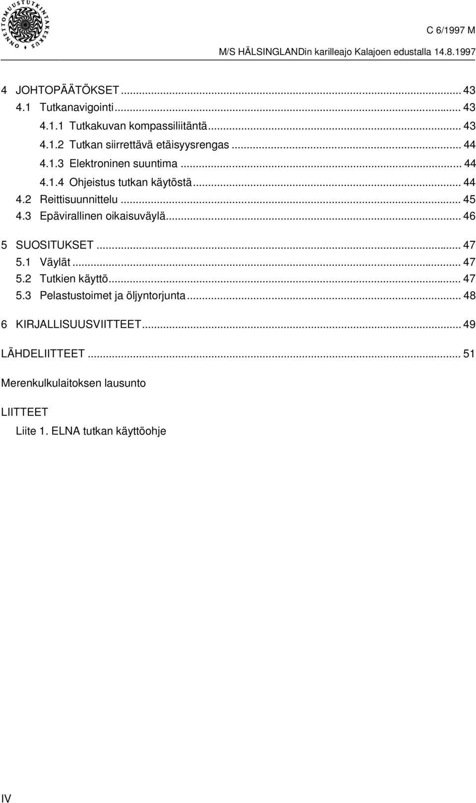 3 Epävirallinen oikaisuväylä... 46 5 SUOSITUKSET... 47 5.1 Väylät... 47 5.2 Tutkien käyttö... 47 5.3 Pelastustoimet ja öljyntorjunta.