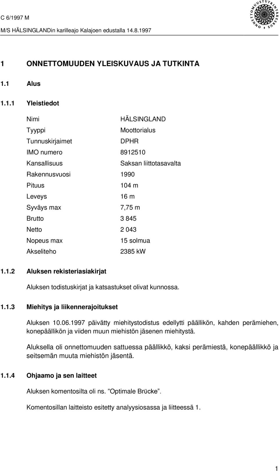 06.1997 päivätty miehitystodistus edellytti päällikön, kahden perämiehen, konepäällikön ja viiden muun miehistön jäsenen miehitystä.