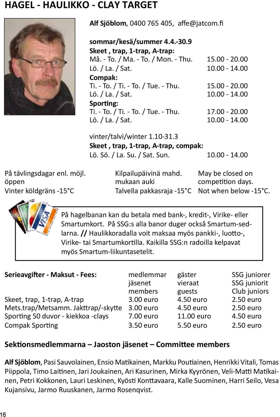 10-31.3 Skeet, trap, 1-trap, A-trap, compak: Lö. Sö. / La. Su. / Sat. Sun. 10.00-14.00 På tävlingsdagar enl. möjl. Kilpailupäivinä mahd. May be closed on öppen mukaan auki competition days.