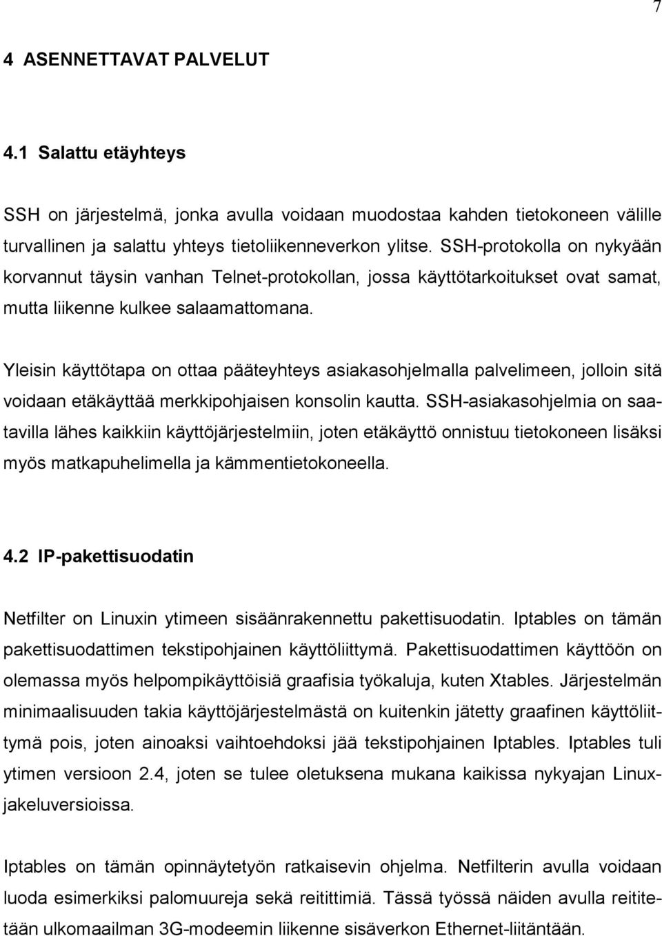 Yleisin käyttötapa on ottaa pääteyhteys asiakasohjelmalla palvelimeen, jolloin sitä voidaan etäkäyttää merkkipohjaisen konsolin kautta.