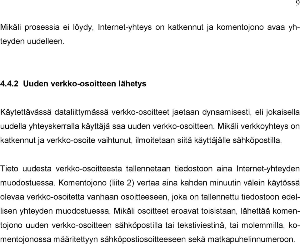 Mikäli verkkoyhteys on katkennut ja verkko-osoite vaihtunut, ilmoitetaan siitä käyttäjälle sähköpostilla. Tieto uudesta verkko-osoitteesta tallennetaan tiedostoon aina Internet-yhteyden muodostuessa.