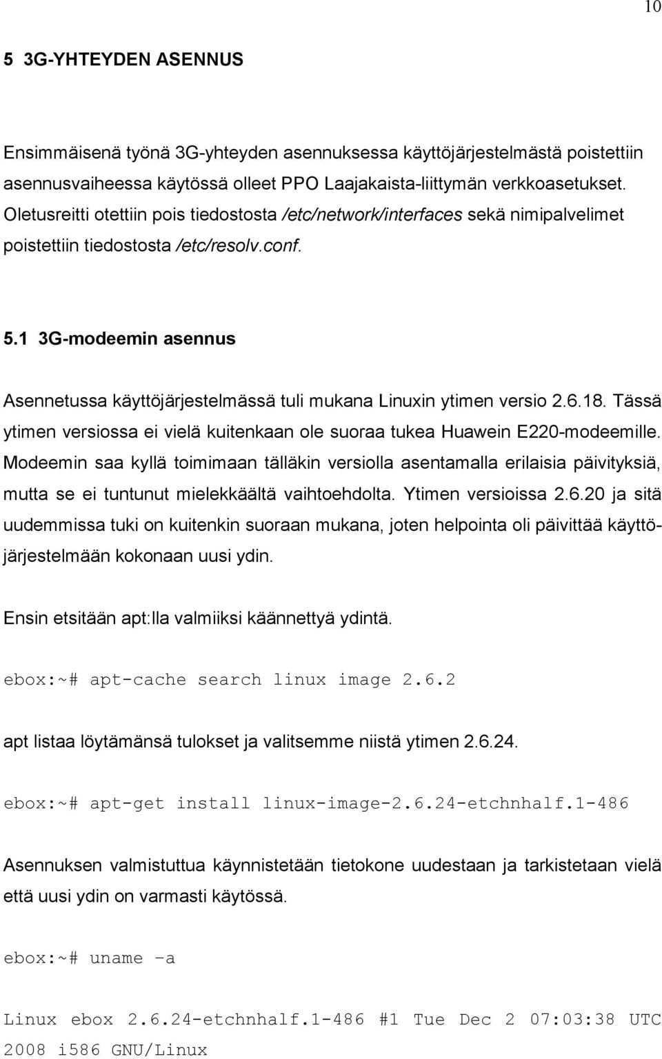 1 3G-modeemin asennus Asennetussa käyttöjärjestelmässä tuli mukana Linuxin ytimen versio 2.6.18. Tässä ytimen versiossa ei vielä kuitenkaan ole suoraa tukea Huawein E220-modeemille.