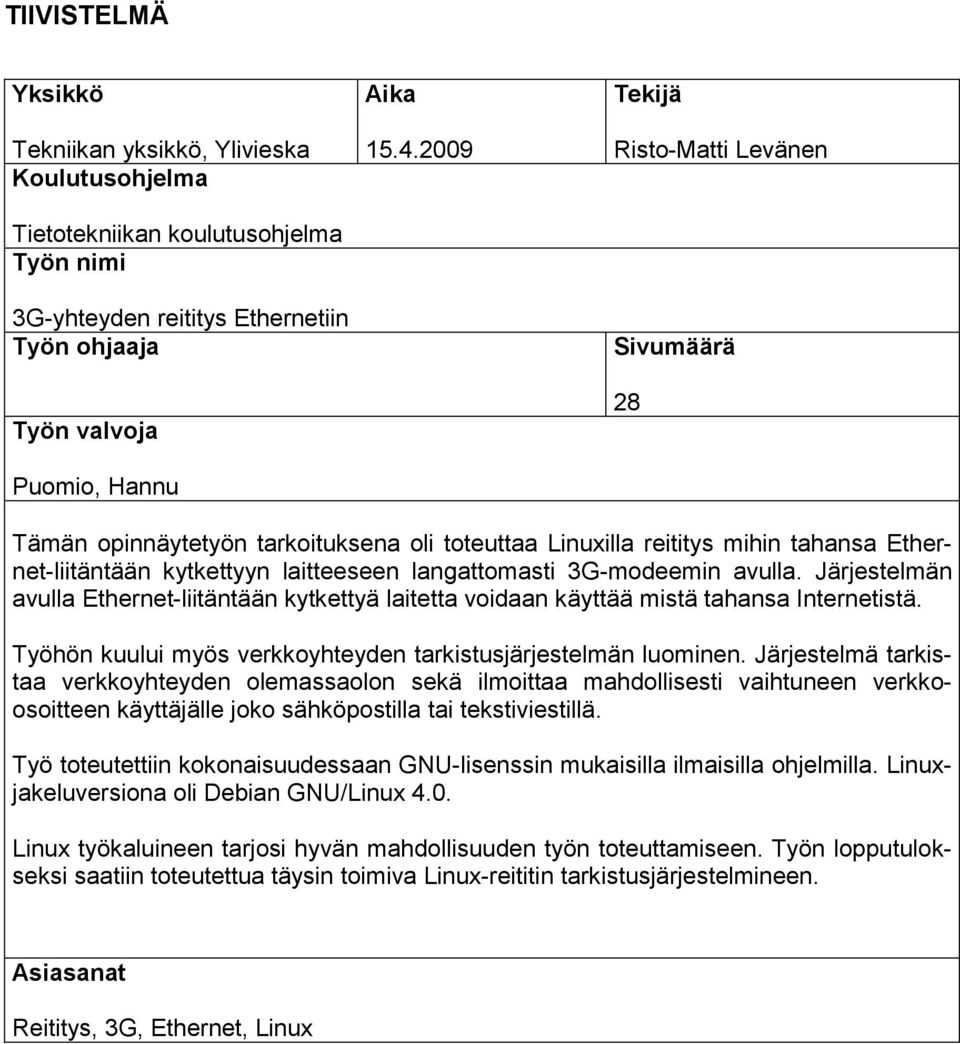 avulla. Järjestelmän avulla Ethernet-liitäntään kytkettyä laitetta voidaan käyttää mistä tahansa Internetistä. Työhön kuului myös verkkoyhteyden tarkistusjärjestelmän luominen.