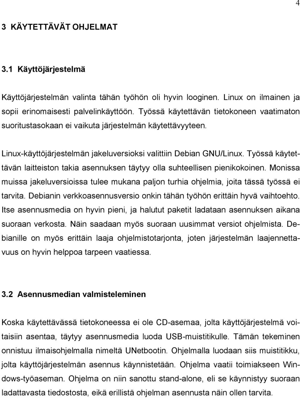 Työssä käytettävän laitteiston takia asennuksen täytyy olla suhteellisen pienikokoinen. Monissa muissa jakeluversioissa tulee mukana paljon turhia ohjelmia, joita tässä työssä ei tarvita.