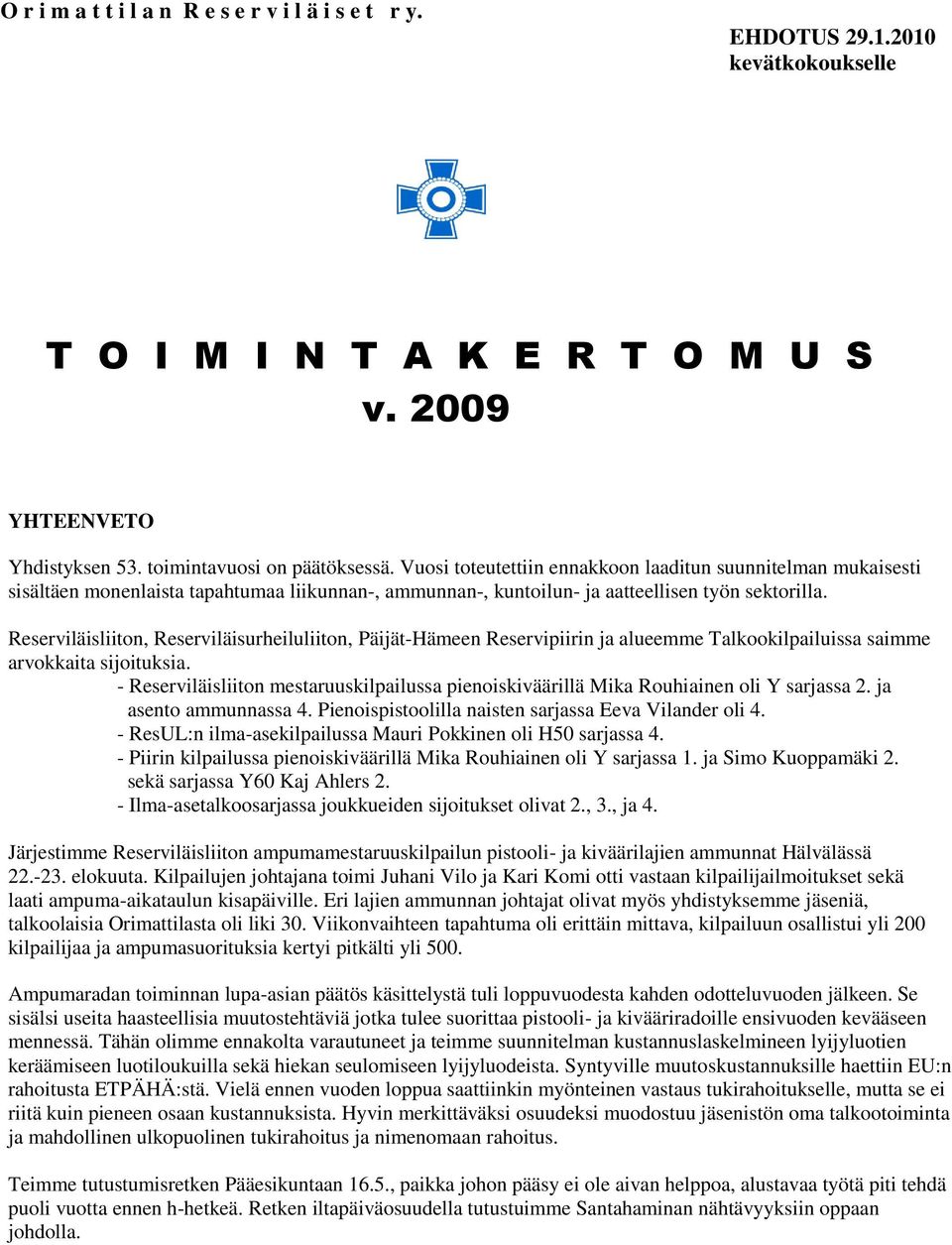 Reserviläisliiton, Reserviläisurheiluliiton, Päijät-Hämeen Reservipiirin ja alueemme Talkookilpailuissa saimme arvokkaita sijoituksia.