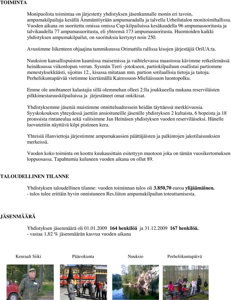 Huomioiden kaikki yhdistyksen ampumakilpailut, on suorituksia kertynyt noin 250. Avustimme liikenteen ohjaajina tammikuussa Orimattila rallissa kisojen järjestäjiä OriUA:ta.