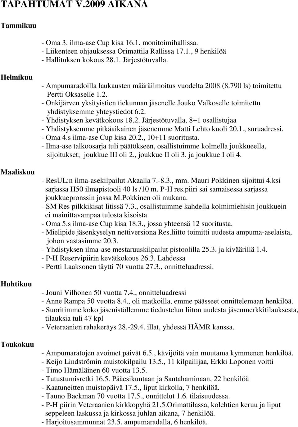 2. - Yhdistyksen kevätkokous 18.2. Järjestötuvalla, 8+1 osallistujaa - Yhdistyksemme pitkäaikainen jäsenemme Matti Lehto kuoli 20.1., suruadressi. - Oma 4.s ilma-ase Cup kisa 20.2., 10+11 suoritusta.