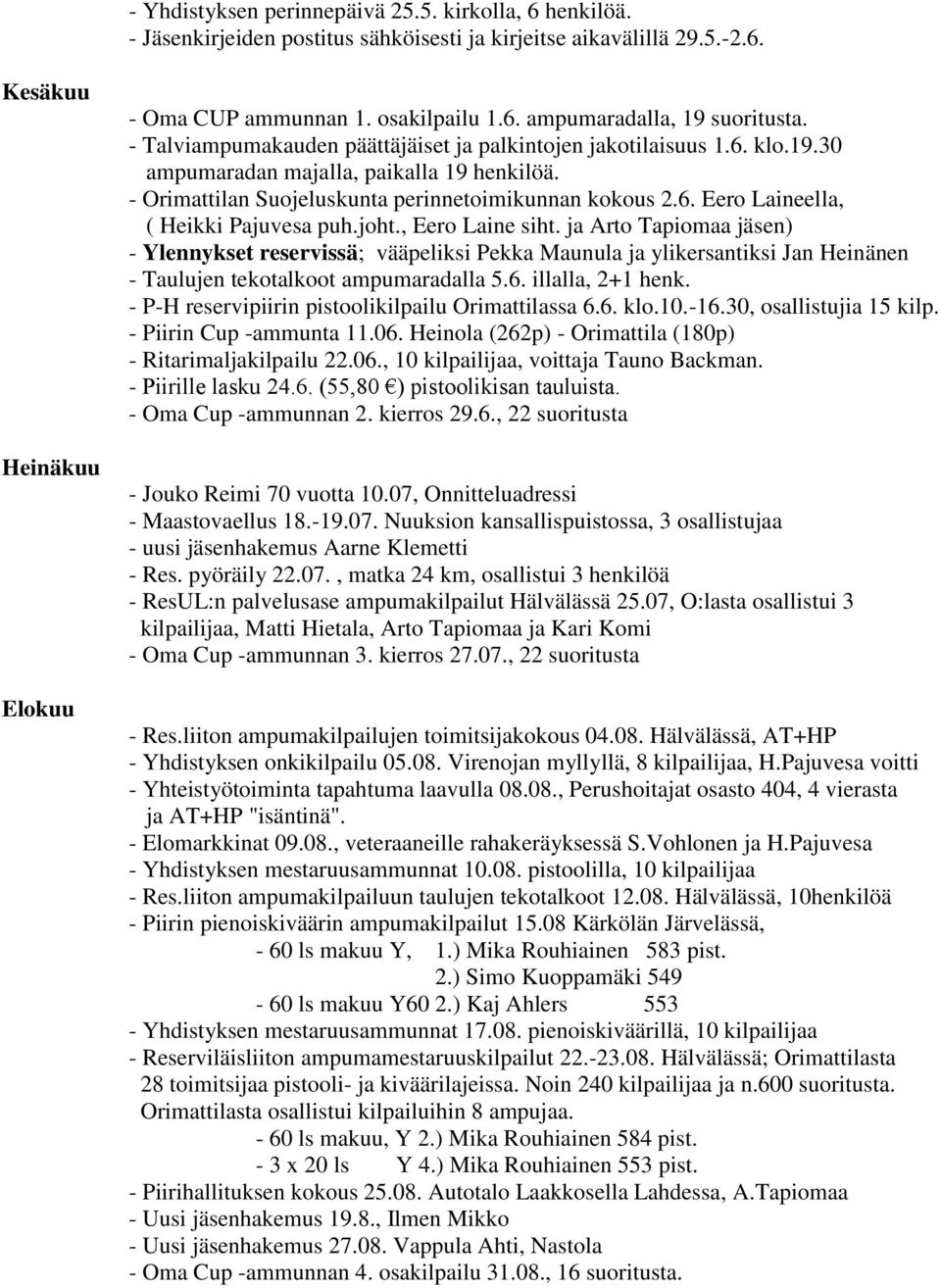 joht., Eero Laine siht. ja Arto Tapiomaa jäsen) - Ylennykset reservissä; vääpeliksi Pekka Maunula ja ylikersantiksi Jan Heinänen - Taulujen tekotalkoot ampumaradalla 5.6. illalla, 2+1 henk.