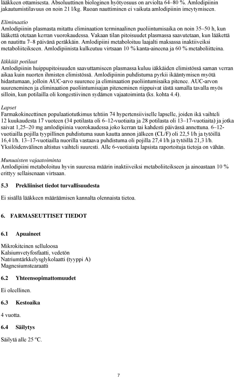 Vakaan tilan pitoisuudet plasmassa saavutetaan, kun lääkettä on nautittu 7 8 päivänä peräkkäin. Amlodipiini metaboloituu laajalti maksassa inaktiiveiksi metaboliiteikseen.