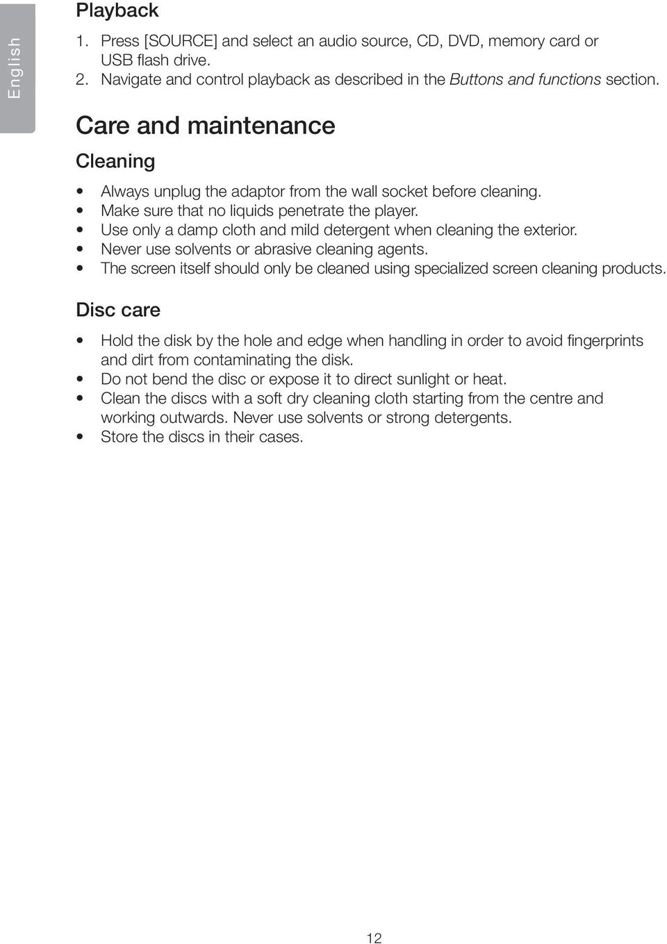 Use only a damp cloth and mild detergent when cleaning the exterior. Never use solvents or abrasive cleaning agents.