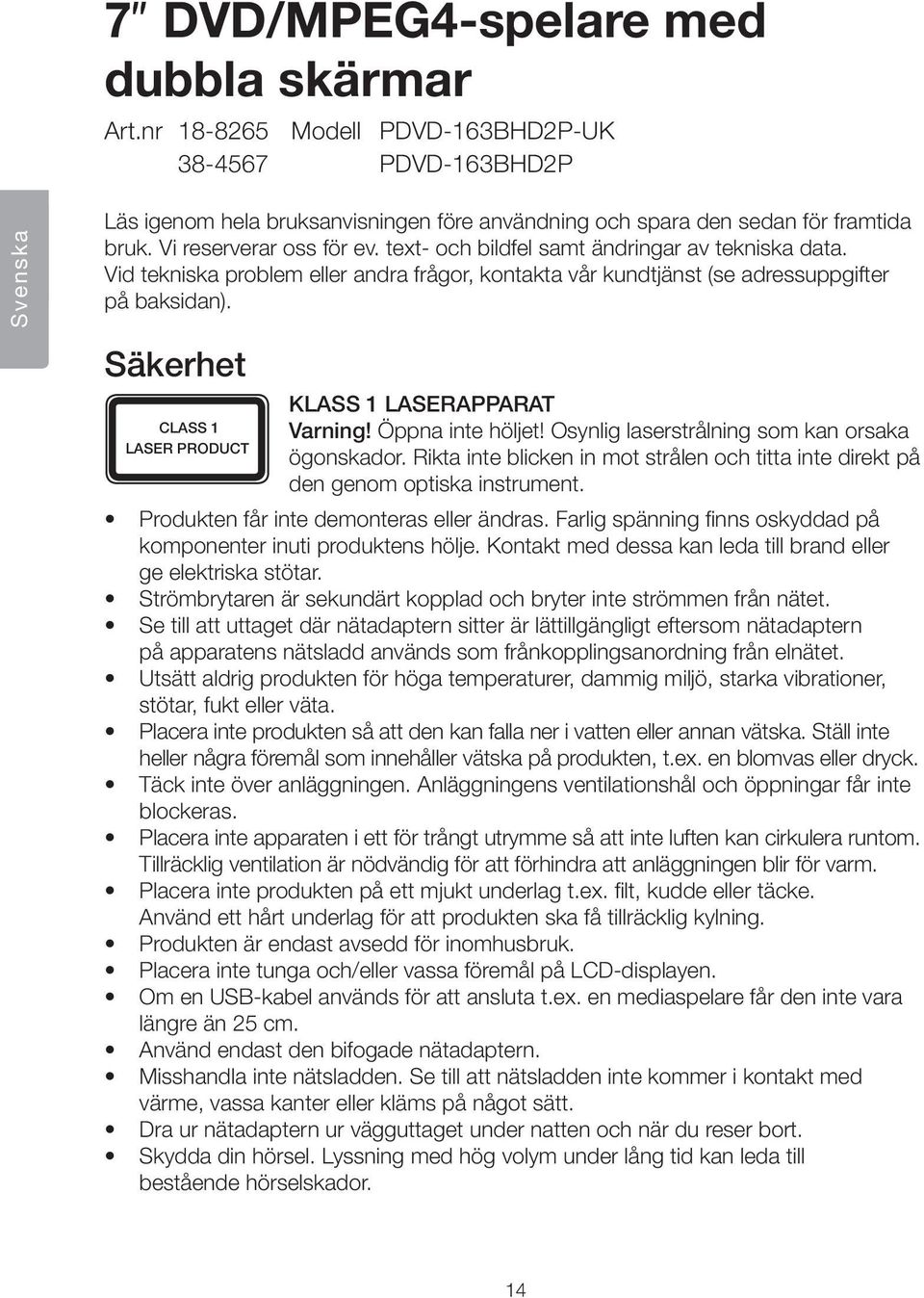 Säkerhet CLASS 1 LASER PRODUCT KLASS 1 LASERAPPARAT Varning! Öppna inte höljet! Osynlig laserstrålning som kan orsaka ögonskador.