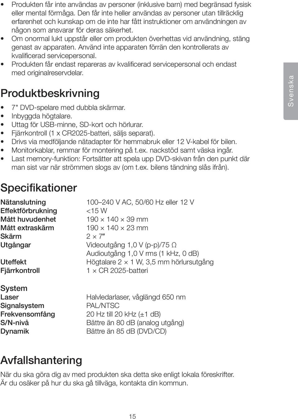 Om onormal lukt uppstår eller om produkten överhettas vid användning, stäng genast av apparaten. Använd inte apparaten förrän den kontrollerats av kvalificerad servicepersonal.