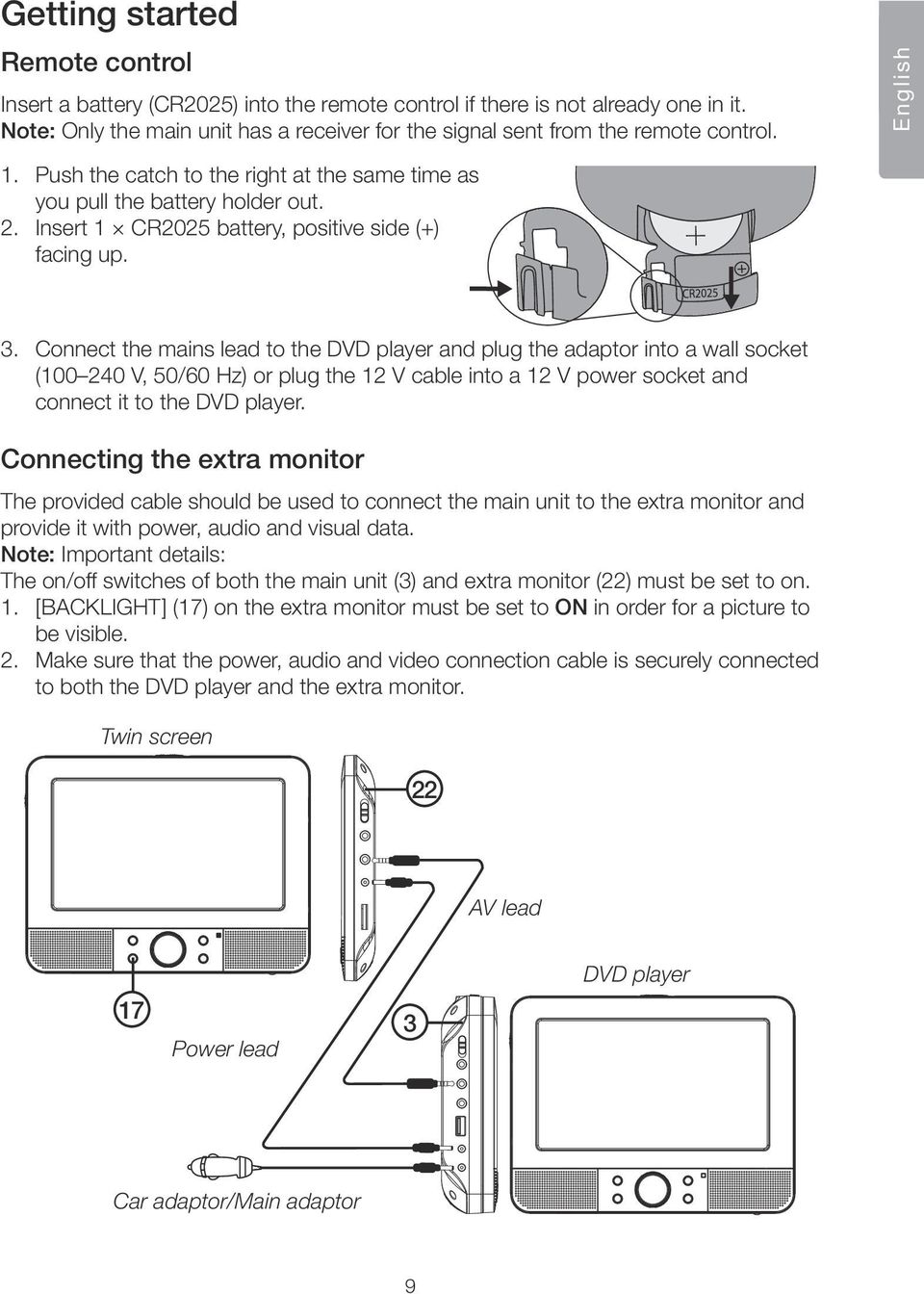 Connect the mains lead to the DVD player and plug the adaptor into a wall socket (100 240 V, 50/60 Hz) or plug the 12 V cable into a 12 V power socket and connect it to the DVD player.