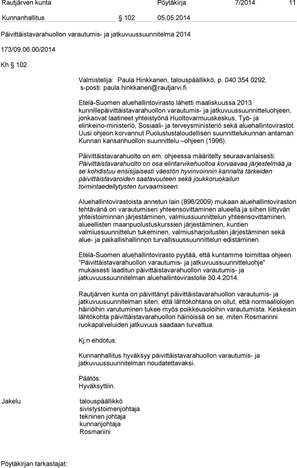 fi Etelä-Suomen aluehallintovirasto lähetti maaliskuussa 2013 kunnillepäivittäistavarahuollon varautumis- ja jatkuvuussuunnitteluohjeen, jonkaovat laatineet yhteistyönä Huoltovarmuuskeskus, Työ- ja