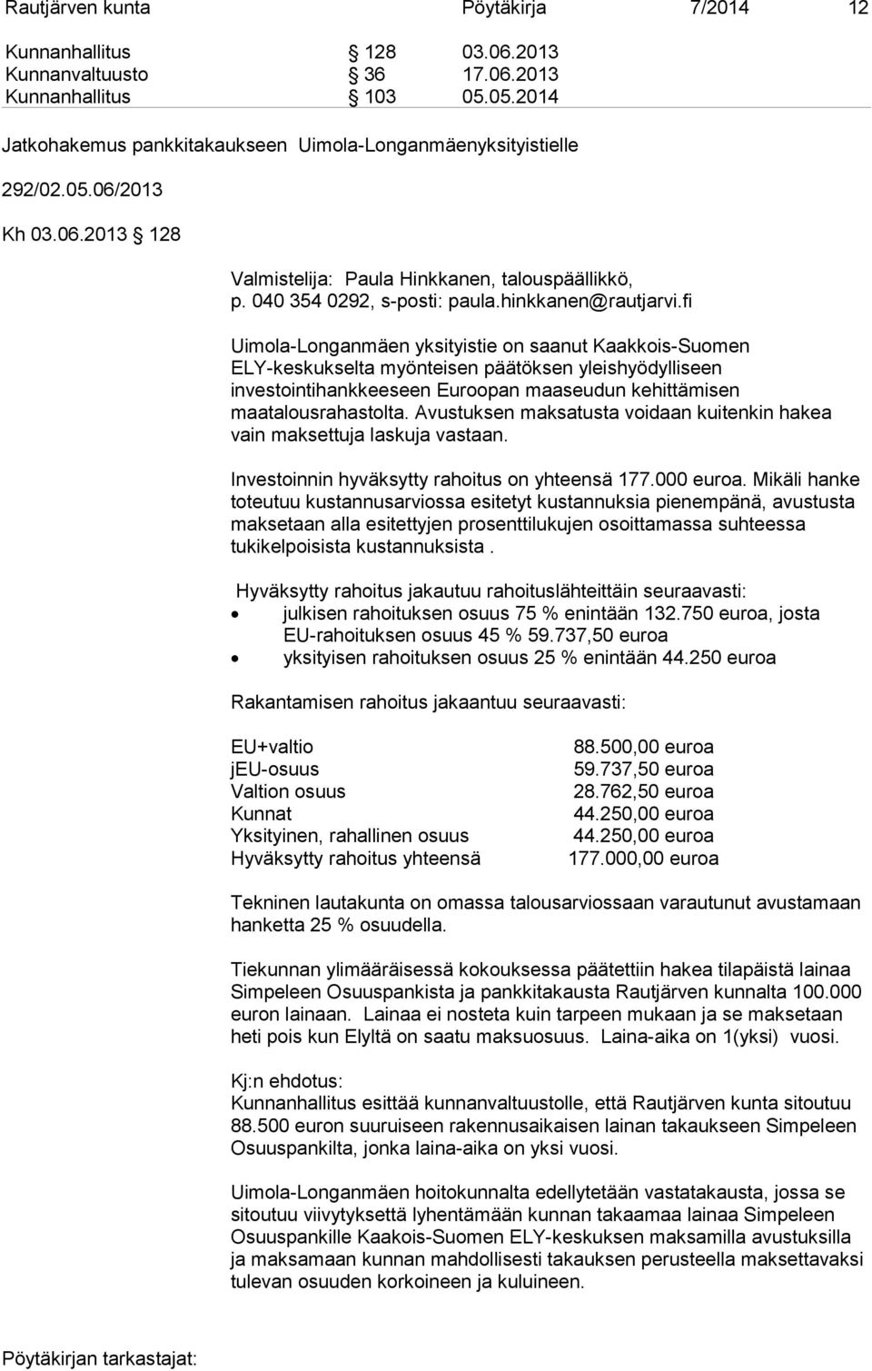 fi Uimola-Longanmäen yksityistie on saanut Kaakkois-Suomen ELY-keskukselta myönteisen päätöksen yleis hyö dyl li seen investointihankkeeseen Euroopan maaseudun ke hit tä mi sen maatalousrahastolta.