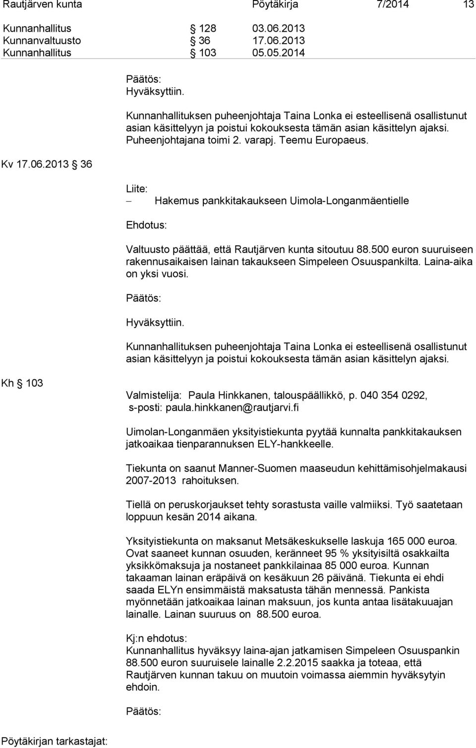 Puheenjohtajana toimi 2. varapj. Teemu Europaeus. Liite: Hakemus pankkitakaukseen Uimola-Longanmäentielle Ehdotus: Valtuusto päättää, että Rautjärven kunta sitoutuu 88.