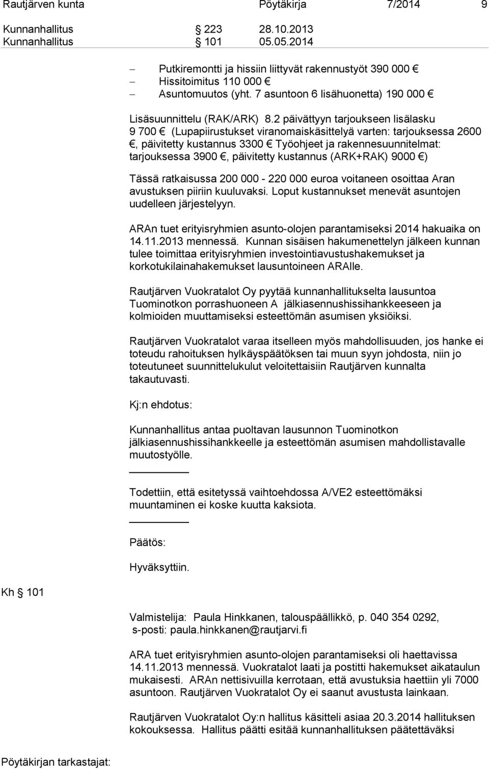 2 päivättyyn tarjoukseen lisälasku 9 700 (Lupapiirustukset viranomaiskäsittelyä varten: tarjouksessa 2600, päivitetty kustannus 3300 Työohjeet ja rakennesuunnitelmat: tarjouksessa 3900, päivitetty