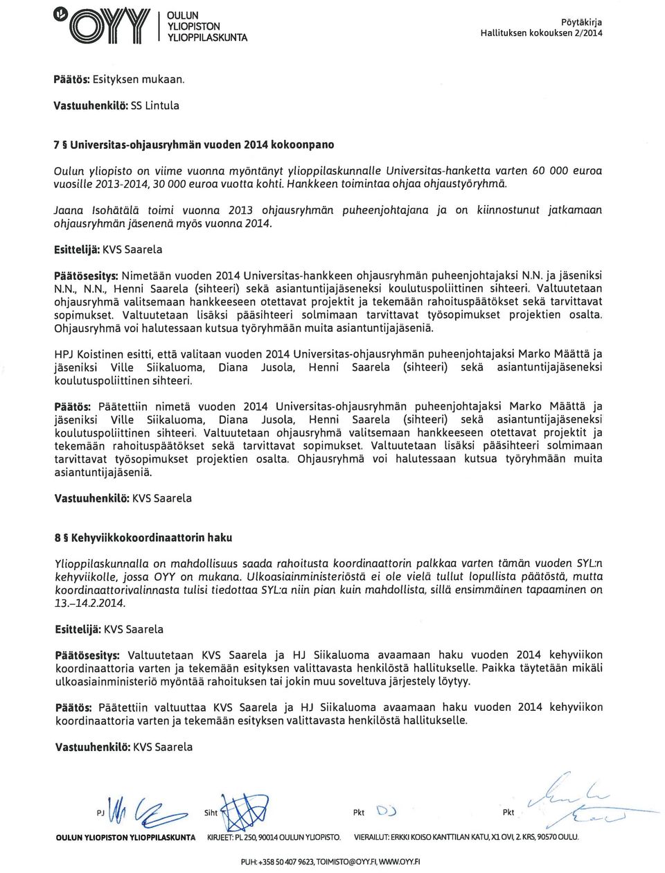 30 000 euroa vuotta kohti. Hankkeen toimintaa ohjaa ohjaustyöryhmä. Jaana Isohätälä toimi vuonna 2013 ohjausryhmän puheenjohtajana ja on kiinnostunut jatkamaan ohjausryhmän jäsenenä myös vuonna 2014.