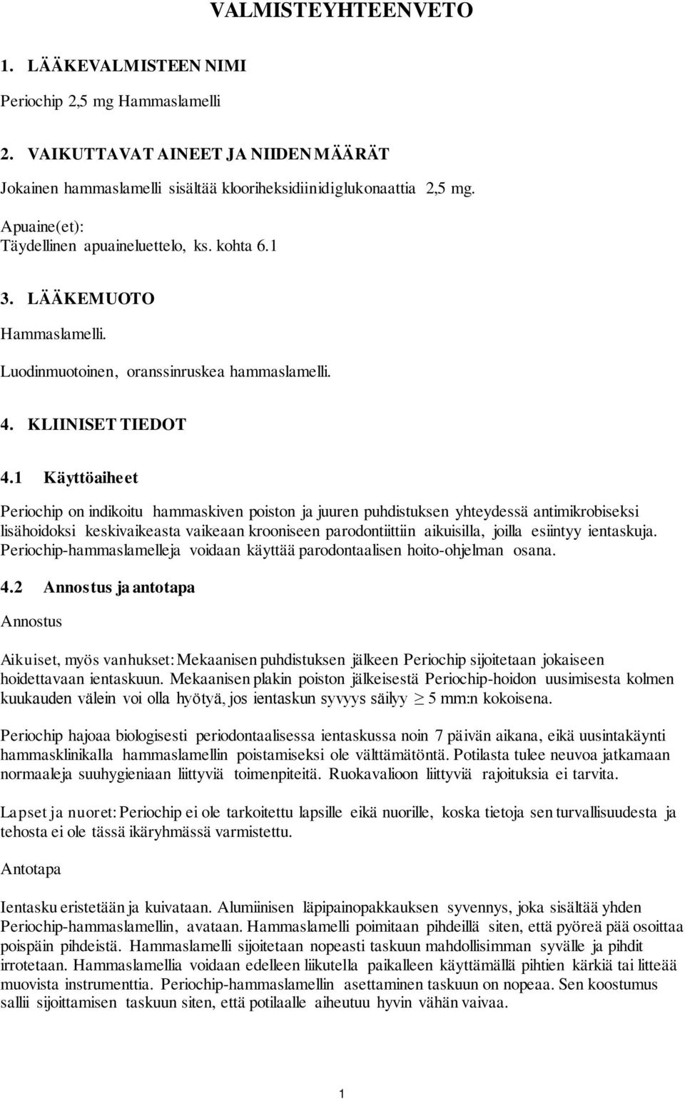 1 Käyttöaiheet Periochip on indikoitu hammaskiven poiston ja juuren puhdistuksen yhteydessä antimikrobiseksi lisähoidoksi keskivaikeasta vaikeaan krooniseen parodontiittiin aikuisilla, joilla