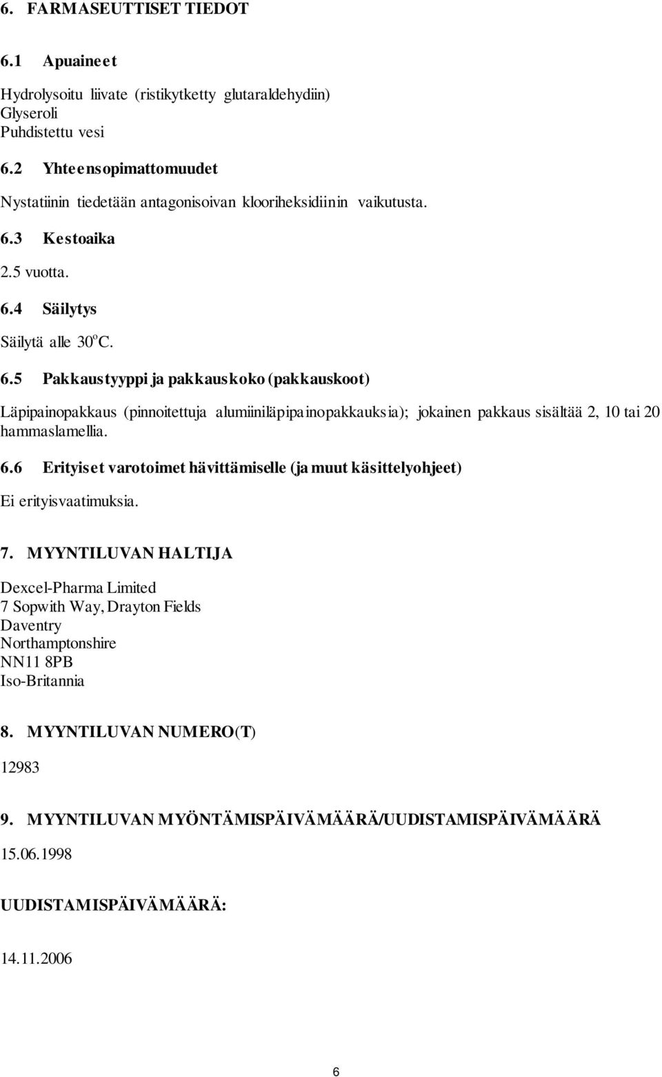 3 Kestoaika 2.5 vuotta. 6.4 Säilytys Säilytä alle 30 o C. 6.5 Pakkaustyyppi ja pakkauskoko (pakkauskoot) Läpipainopakkaus (pinnoitettuja alumiiniläpipainopakkauksia); jokainen pakkaus sisältää 2, 10 tai 20 hammaslamellia.