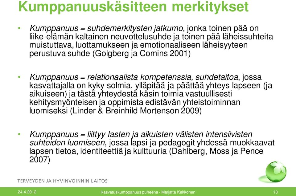 (ja aikuiseen) ja tästä yhteydestä käsin toimia vastuullisesti kehitysmyönteisen ja oppimista edistävän yhteistoiminnan luomiseksi (Linder & Breinhild Mortenson 2009) Kumppanuus = liittyy lasten ja