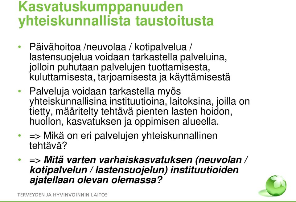 instituutioina, laitoksina, joilla on tietty, määritelty tehtävä pienten lasten hoidon, huollon, kasvatuksen ja oppimisen alueella.