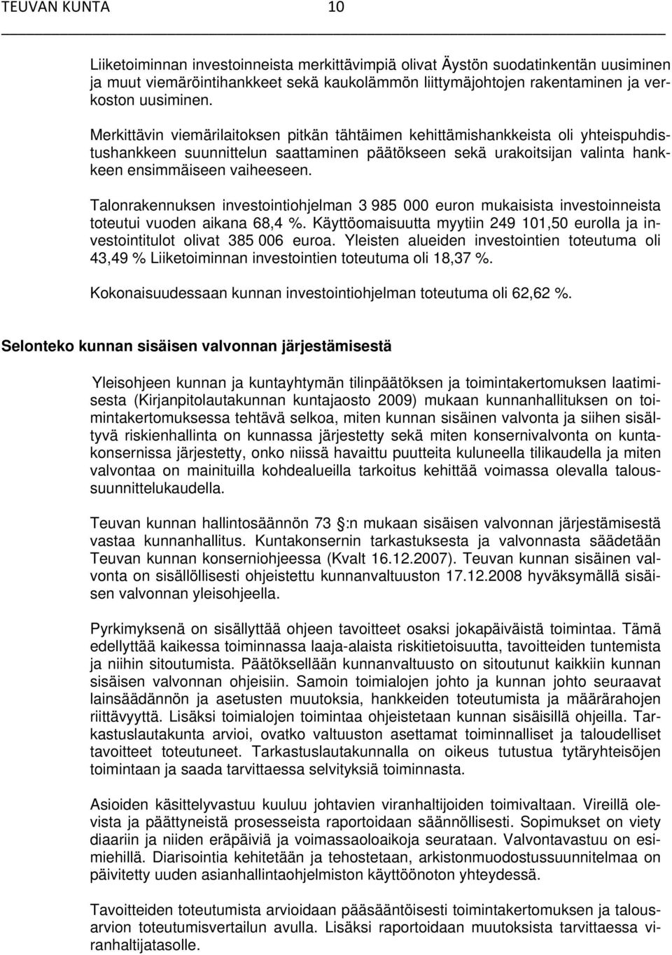 Talonrakennuksen investointiohjelman 3 985 000 euron mukaisista investoinneista toteutui vuoden aikana 68,4 %. Käyttöomaisuutta myytiin 249 101,50 eurolla ja investointitulot olivat 385 006 euroa.