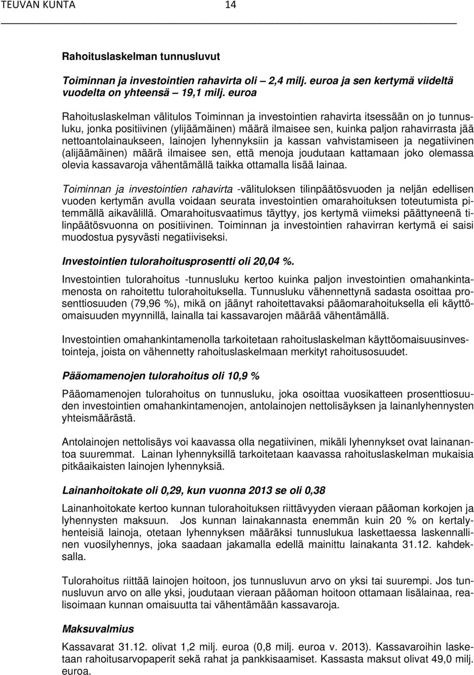 nettoantolainaukseen, lainojen lyhennyksiin ja kassan vahvistamiseen ja negatiivinen (alijäämäinen) määrä ilmaisee sen, että menoja joudutaan kattamaan joko olemassa olevia kassavaroja vähentämällä