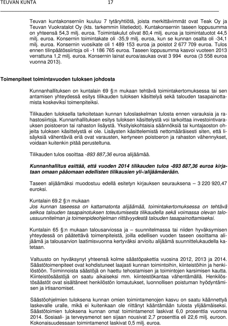 euroa, kun se kunnan osalta oli -34,1 milj. euroa. Konsernin vuosikate oli 1 489 153 euroa ja poistot 2 677 709 euroa. Tulos ennen tilinpäätössiirtoja oli -1 186 765 euroa.